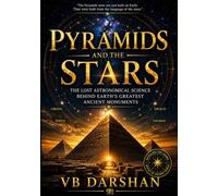 Pyramids and the Stars: The Lost Astronomical Science Behind Earth’s Greatest Ancient Monuments
