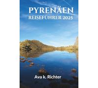 PYRENÄEN-REISEFÜHRER 2025-2026: Entdecken Sie malerische Dörfer, lokale Küche und Top-Aktivitäten in den französischen und spanischen Pyrenäen