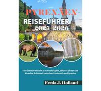PYRENÄEN REISEFÜHRER 2025-2026 (VOLLFARBE): Eine intensive Flucht in schroffe Gipfel, zeitlose Dörfer und die wilde Schönheit zwischen Frankreich und Spanien