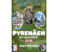 PYRENÄEN REISEFÜHRER 2026: Die französischen & spanischen Pyrenäen entdecken: Andorra, Ordesa-Nationalpark, Lourdes, Val d’Aran & versteckte Bergdörfer - Wandern, Routen, Reisetipps & Geheimtipps