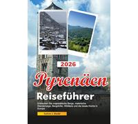 PYRENÄEN Reiseführer 2026: Entdecken Sie majestätische Berge, malerische Wanderwege, Bergdörfer, Wildtiere und die lokale Küche in Europa
