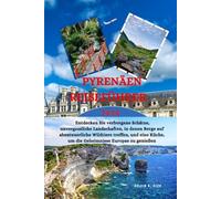 PYRENÄEN Reiseführer 2026: Entdecken Sie verborgene Schätze, unvergessliche Landschaften, in denen Berge auf abenteuerliche Wildtiere treffen, und eine Küche, um die Geheimnisse Europas zu genießen