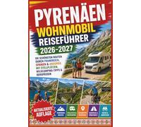 Pyrenäen Wohnmobil Reiseführer 2026-2027: Die schönsten Routen durch Frankreich, Spanien & Andorra mit Stellplätzen, Wildcamping-Tipps & Bergpässen