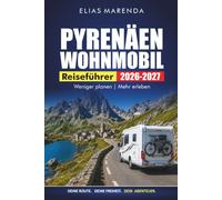 Pyrenäen Wohnmobil Reiseführer 2026-2027: Landschaftlich reizvolle Routen, Gebirgspässe, Campingplätze, Tageswanderungen und Übernachtungsstopps von Frankreich nach Spanien
