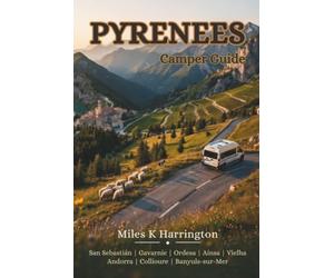 Pyrenees Camper Guide: The Complete Motorhome Guide to the French & Spanish Pyrenees with Scenic Routes, Campsites, Mountain Passes, Overnight Stops & Practical Travel Advice