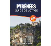 PYRÉNÉES GUIDE DE VOYAGE 2026: Explorez l'observation de la faune, les refuges de montagne et les stations de ski à la frontière franco-espagnole