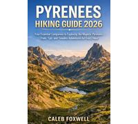 PYRENEES HIKING GUIDE 2026: “Your Essential Companion to Exploring the Majestic Pyrenees - Trails, Tips, and Timeless Adventures for Every Hiker” ... Across the World’s Most Breathtaking Trails)