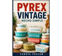 PYREX VINTAGE HECHO SIMPLE: Guía paso a paso para principiantes sobre cómo coleccionar, identificar y comprender la cristalería antigua.
