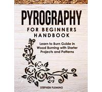 Pyrography for Beginners Handbook: Learn to Burn Guide in Wood Burning with Starter Projects and Patterns: 2 (DIY)