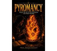 Pyromancy: Master the Art of Fire Divination and Flame Reading (The Black Grimoire Collection: Evocation • Necromancy • Ritual Magic)