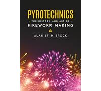 Pyrotechnics: The History and Art of Firework Making (Illustrated, Annotated, and Expanded)