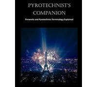 Pyrotechnist's Companion: Fireworks and Pyrotechnics Terminology Explained (Fireworls and Pyrotechnics)