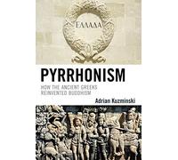 Pyrrhonism: How the Ancient Greeks Reinvented Buddhism (Studies in Comparative Philosophy and Religion)