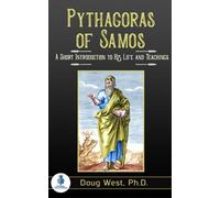 Pythagoras of Samos: A Short Introduction to His Life and Teachings (30 Minute Book Series)
