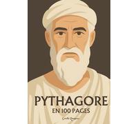 Pythagore : l’essentiel de sa pensée en 100 pages: Plongez dans la sagesse pythagoricienne, une quête de vérité où les nombres révèlent l’harmonie cachée du cosmos
