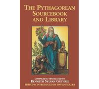 Pythagorean Source Book and Library: An Anthology of Ancient Writings Which Relate to Pythagoras and Pythagorean Philosophy