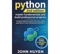 Python (2nd Edition): Master Fundamentals and Build Professional Projects. Complete Beginner's Guide with Career- Ready Applications.(Learn Development Fast Book 1)