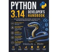 Python 3.14 Developer's Handbook: Build Professional Applications, Automate Tasks, and Master Industry-Ready Coding Skills (FutureTech Professional Series)