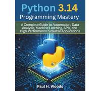 Python 3.14 Programming Mastery: A Complete Guide to Automation, Data Analysis, Machine Learning, APIs, and High-Performance Scalable Applications (Vector Dev series)