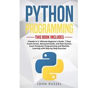 Python: 4 Books in 1: Ultimate Beginner's Guide, 7 Days Crash Course, Advanced Guide, and Data Science, Learn Computer Programming and Machine Learning with Step-by-Step Exercises