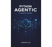 Python Agentic Framework Design: Architecting Intelligent, Self-Directed AI Agents Using Python