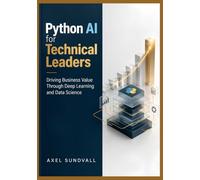 Python AI for Technical Leaders: Driving Business Value Through Deep Learning and Data Science: 1 (The Strategic AI Leadership and Operations Series)