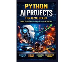 Python AI Projects for Developers: Build 12 Real-World AI Applications in 30 Days