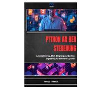 PYTHON AN DER STEUERUNG: Automatisierung, Shell-Skripting und DevOpsEngineering für Software-Experten