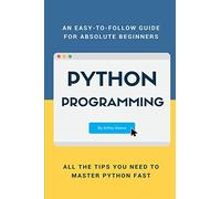 Python: An Easy-To-Follow Guide for Absolute Beginners