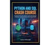 Python and SQL Crash Course: The Blueprint for Data Analytics: Master the Languages of Decision-Making and Secure Your Future in Tech (The Caelum Protocol)