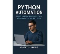 PYTHON AUTOMATION: Build Practical Projects to Automate Everyday Task