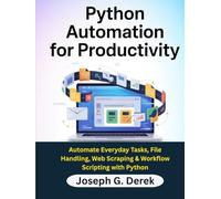 Python Automation for Productivity: Automate Everyday Tasks, File Handling, Web Scraping & Workflow Scripting with Python (python programming languages: how to learn python programming language)