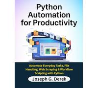 Python Automation for Productivity: Automate Everyday Tasks, File Handling, Web Scraping & Workflow Scripting with Python (python programming languages: how to learn python programming language)