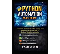 Python Automation Mastery: A Complete Practical Guide to Web Scraping, Excel Automation, APIs, Email Bots & Business Workflow Automation