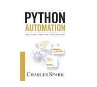 Python Automation: Simple Scripts to Save Time at Work and Home