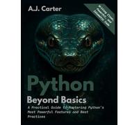 Python Beyond Basics: Writing Clean, Powerful, and Idiomatic Code: A Practical Guide to Mastering Python’s Most Powerful Features and Best Practices