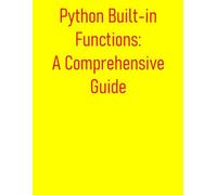 Python Built-in Functions: A Comprehensive Guide: Practical, And In-Depth Understanding Of Python's Built-In Functions, Enabling You To Write More Efficient, Readable, And Pythonic Code