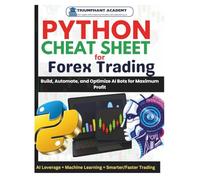Python Cheat Sheet For Forex Trading: Build, Automate, and Optimize AI Bots for Maximum Profit: 29 (The Complete Done-For-You Success User Guides)