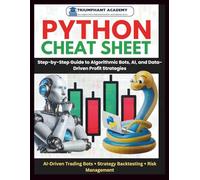 Python Cheat Sheet: Step-by-Step Guide to Algorithmic Bots, AI, and Data-Driven Profit Strategies (The Complete Done-For-You Success User Guides)