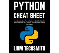 Python Cheat Sheet: Your Step-by-Step Path to Python 3: Build Real-World Projects, Master Data Analysis, and Unlock Pro Coding Techniques