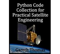 Python Code Collection for Practical Satellite Engineering: Code, Systems, and Simulation (Satellite Systems and Technology Series)