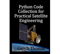 Python Code Collection for Practical Satellite Engineering: Code, Systems, and Simulation (Satellite Systems and Technology Series)