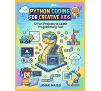 Python Coding for Creative Kids: 10 Fun Projects to Learn Programming Fast A Step-by-Step Guide with Turtle Graphics, Games, and Practical Projects for Young Coders (STEM Projects for Young Creators)