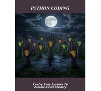 Python Coding: Twelve Easy Lessons To Zombie-Level Mastery