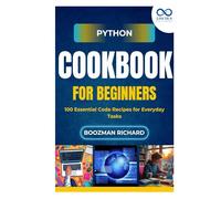 Python Cookbook for Beginners: 100 Essential Code Recipes for Everyday Tasks