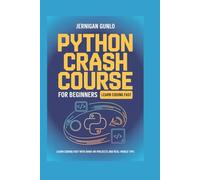 Python Crash Course for Beginners: Learn Coding Fast with Hands-On Projects and Real-World Tips