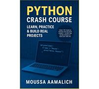 Python Crash Course: Learn, Practice & Build Real Projects: A Practical Guide with 170+ Exercises and Real-World Projects (Python Practical Series)