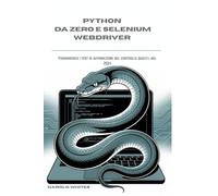 PYTHON DA ZERO E SELENIUM WEBDRIVER: Padroneggia i test di automazione del controllo qualità nel 2024