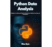 Python Data Analysis: A Beginner to Advanced Guide for Data Science, Machine Learning, and Visualization (Build the Future with Code)