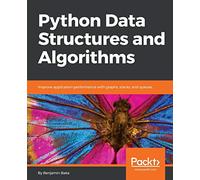 Python Data Structures and Algorithms: Improve application performance with graphs, stacks, and queues